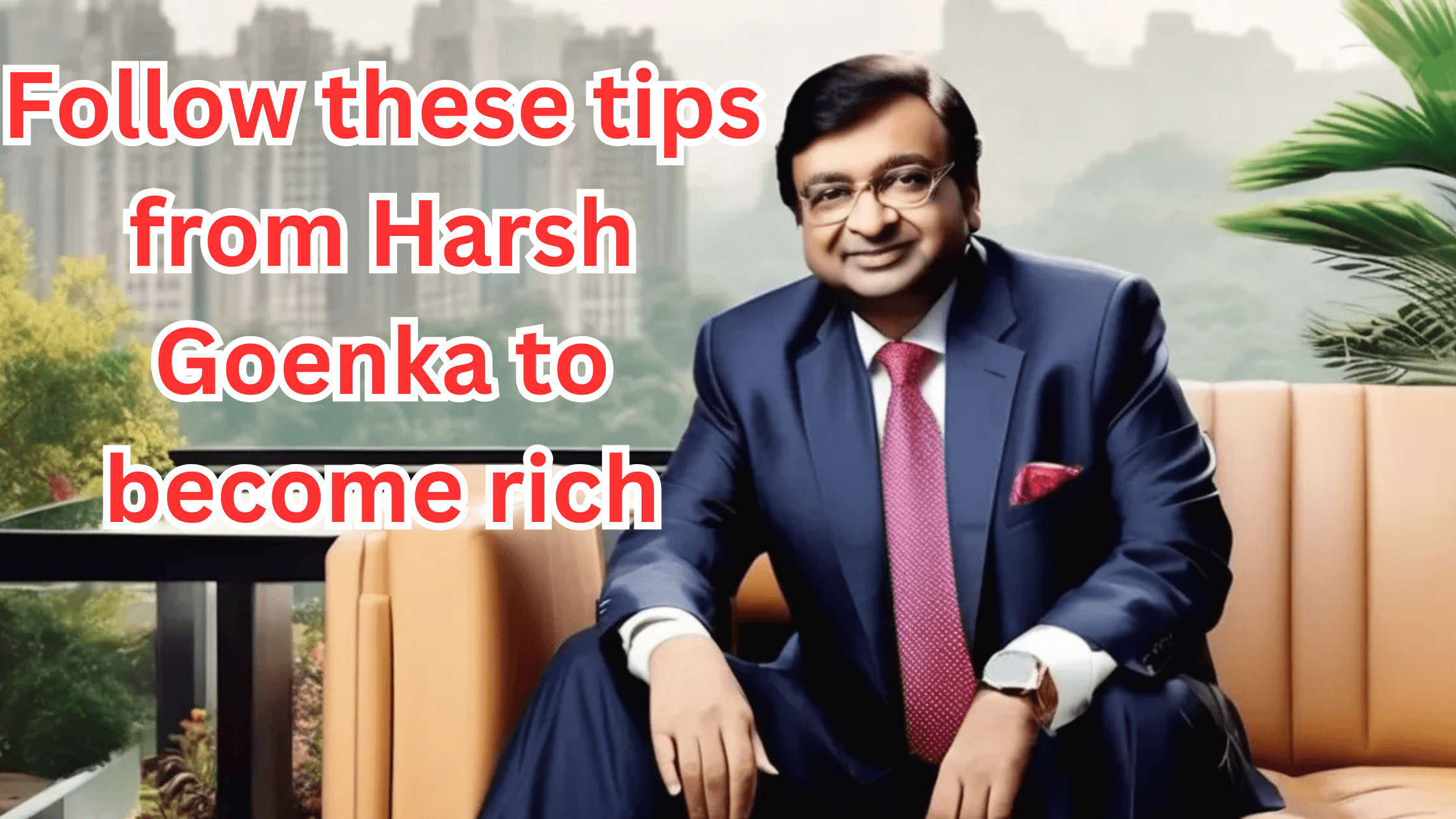 Follow these tips from Harsh Goenka to become rich